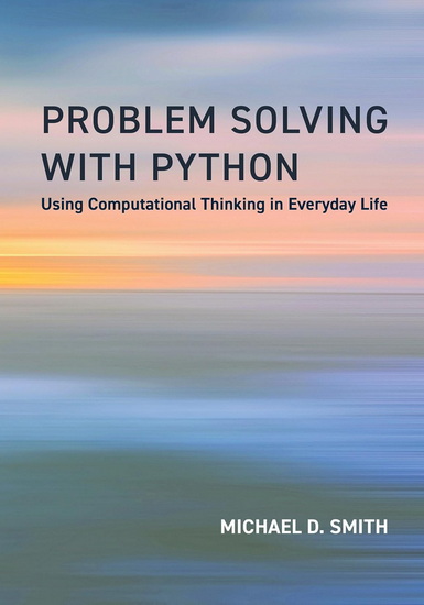 Problem Solving with Python: Using Computational Thinking in Everyday Life - MICHAEL D SMITH - VICTORIA ALBRIGHT
