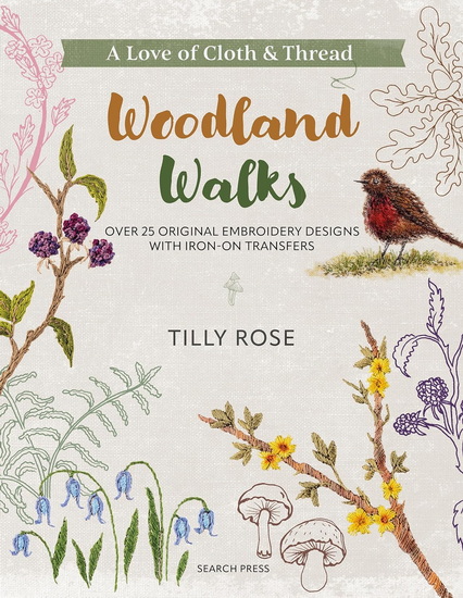 A Love of Cloth and Thread: Woodland Walks: Over 25 original embroidery designs with iron-on transfers - TILLY ROSE