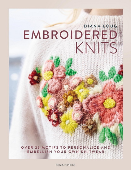 Embroidered Knits: Over 25 motifs to personalize and embellish your own knitwear - DIANA LOUG