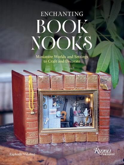 Enchanting Book Nooks: Miniature Worlds and Settings to Craft and Decorate - RAPHAËLE VIDALING