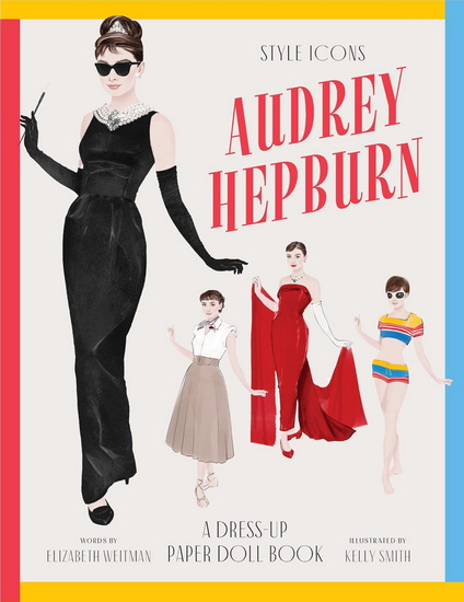 Style Icons: Audrey Hepburn: A dress-up paper doll book - ELIZABETH WEITZMAN - KELLY SMITH