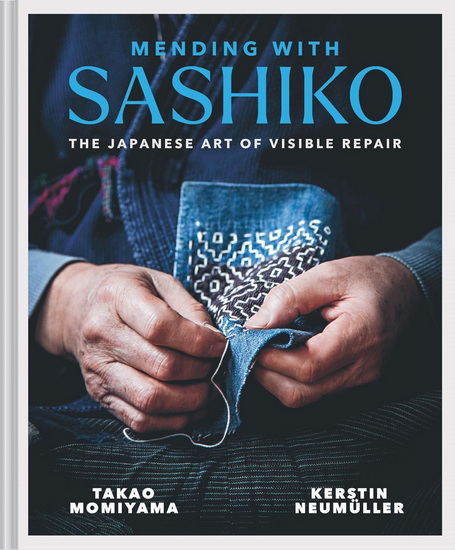 Mending with Sashiko: The Japanese Art of Visible Repair - KERSTIN NEUMÜLLER - TAKAO "MOMI" MOMIYAMA