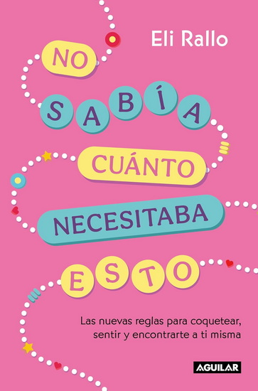 No sabia que me hacia falta / I Didn&#39;t Know I Needed This: the New Rules For Flirting, Feeling, and Finding Yourself - ELI RALLO