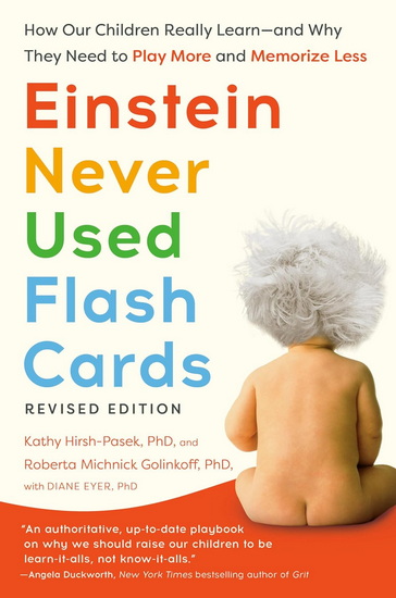 Einstein Never Used Flash Cards, Revised Edition: How Our Children Really Learn--And Why They Need to Play More and Memorize Less - KATHY HIRSH-PASEK & AL