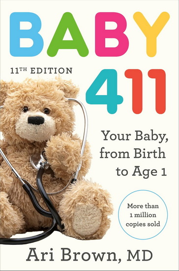 Baby 411, 11th Edition: Your Baby, from Birth to Age 1 - ARI MD BROWN