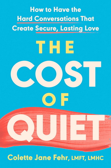 The Cost of Quiet: How to Have the Hard Conversations That Create Secure, Lasting Love - COLETTE JANE LMFT LMHC FEHR