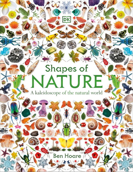 Shapes of Nature: A Kaleidoscope of the Natural World - BEN HOARE