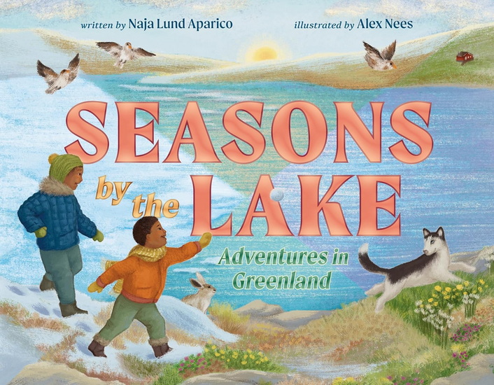 Seasons by the Lake: Adventures in Greenland - NAJA LUND APARICO - ALEX NEES