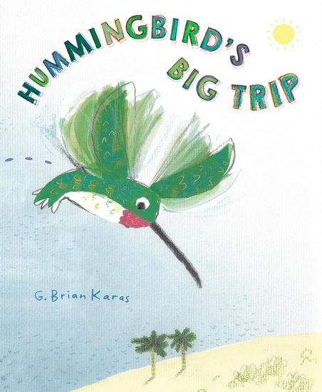 Hummingbird's Big Trip - G BRIAN KARAS