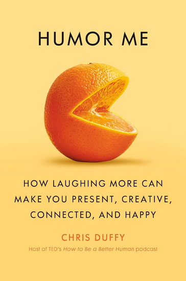 Humor Me: How Laughing More Can Make You Present, Creative, Connected, and Happy - CHRIS DUFFY