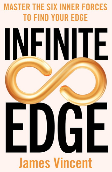 Infinite Edge: Master the Six Inner Forces to Find Your Edge - JAMES VINCENT