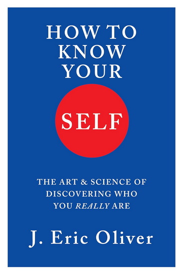 How To Know Your Self: The Art and Science of Discovering Who You Really Are - J ERIC OLIVER