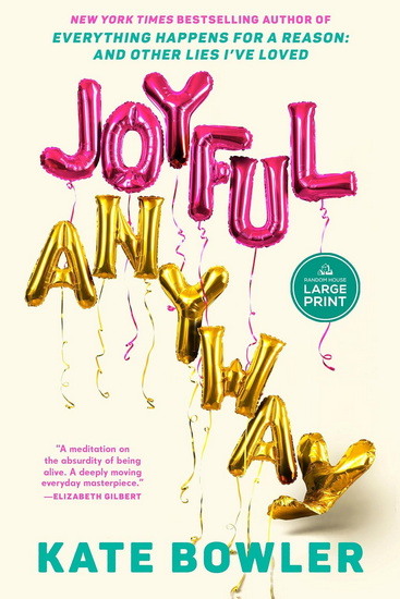 Joyful, Anyway (Large print) - KATE BOWLER