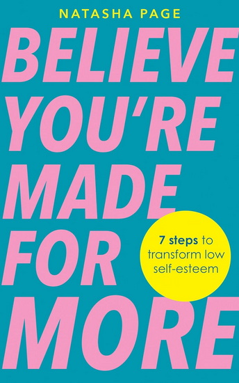 Believe You're Made for More: 7 Steps to Break Free from Low Self-Esteem, Remember Your Worth and Claim Your Quiet Confidence - NATASHA PAGE