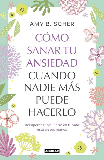 Cómo sanar tu ansiedad cuando nadie más puede hacerlo / How To Heal Yourself From Anxiety When No One Else Can - AMY B SCHER