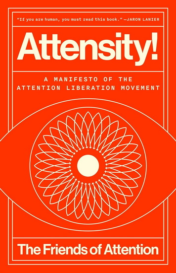 Attensity!: A Manifesto of the Attention Liberation Movement - THE FRIENDS OF ATTENTION
