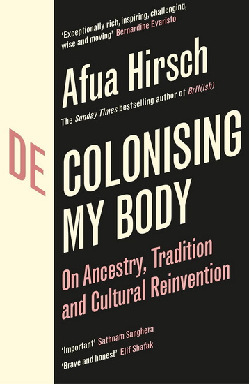 Decolonising My Body: On Ancestry, Tradition and Cultural Reinvention - AFUA HIRSCH