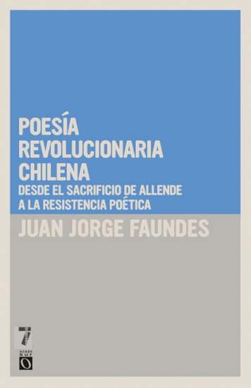 Poesía revolucionaria chilena: Desde el sacrificio de Allende a la resistencia poética - JUAN JORGE FAUNDES