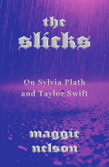The Slicks: On Sylvia Plath and Taylor Swift - MAGGIE NELSON