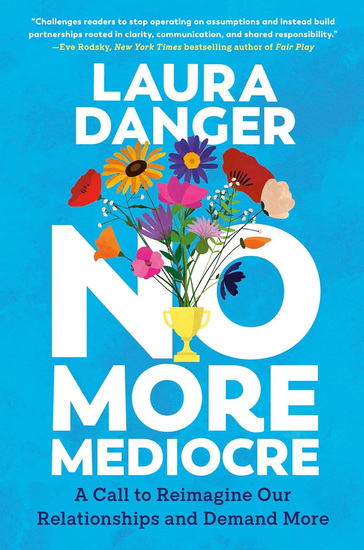 No More Mediocre: A Call to Reimagine Our Relationships and Demand More - LAURA DANGER