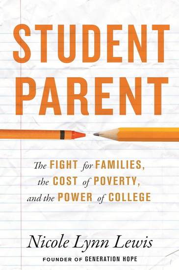 Student Parent: The Fight for Families, the Cost of Poverty, and the Power of College - NICOLE LYNN LEWIS