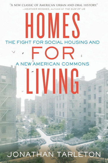 Homes for Living: The Fight for Social Housing and a New American Commons - JONATHAN TARLETON