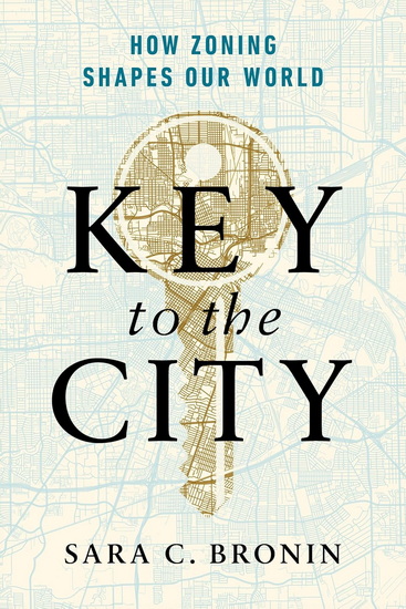 Key to the City: How Zoning Shapes Our World - SARA C BRONIN