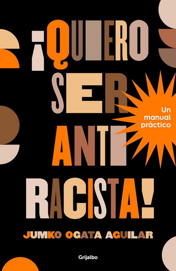 Quiero ser antiracista!. Un manual práctico / I Want to Be an Anti-Racist! A Practical Guide - JUMKO OGATA AGUILAR