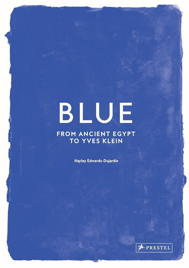 Blue: From Ancient Egypt to Yves Klein - HAYLEY EDWARDS-DUJARDIN