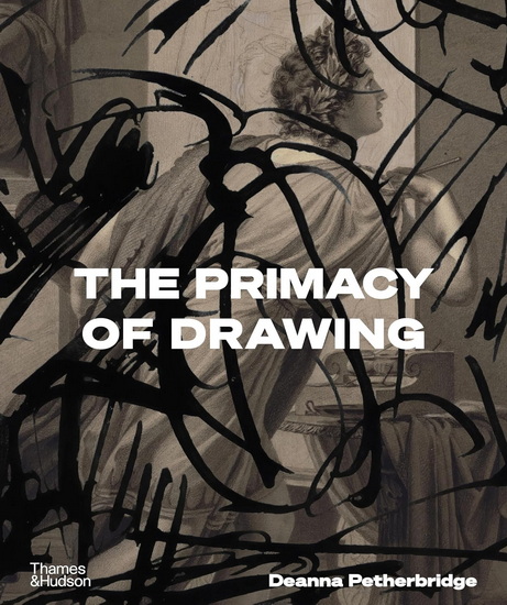 The Primacy of Drawing - DEANNA PETHERBRIDGE