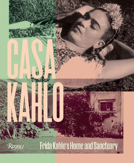 Casa Kahlo: Frida Kahlo's Home and Sanctuary - MARA ROMEO KAHLO & AL