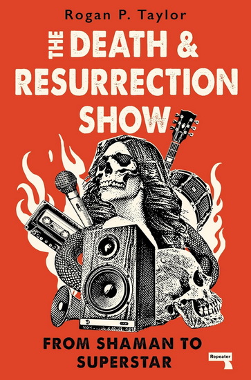 The Death and Resurrection Show: From Shaman to Superstar - ROGAN P TAYLOR