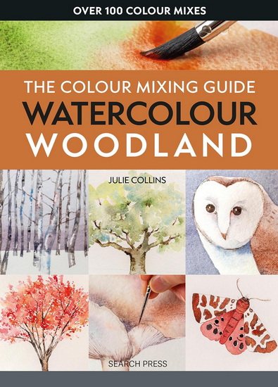 Colour Mixing Guide: Watercolour Woodland, The - JULIE COLLINS