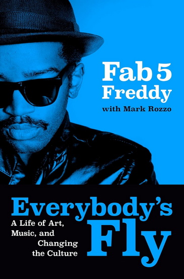 Everybody&#39;s Fly: A Life of Art, Music, and Changing the Culture - FAB 5 FREDDY - MARK ROZZO