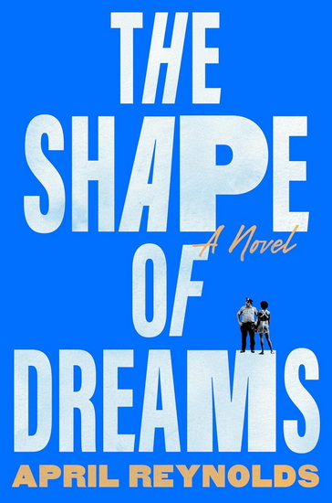 The Shape of Dreams: A Novel - APRIL REYNOLDS