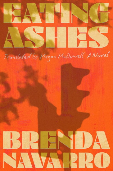 Eating Ashes: A Novel - BRENDA NAVARRO