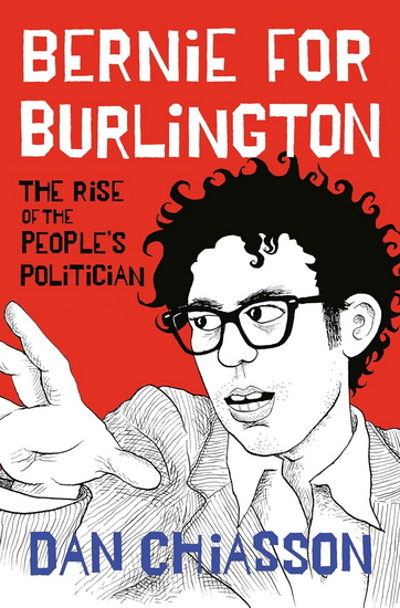 Bernie for Burlington: The Rise of the People's Politician - DAN CHIASSON