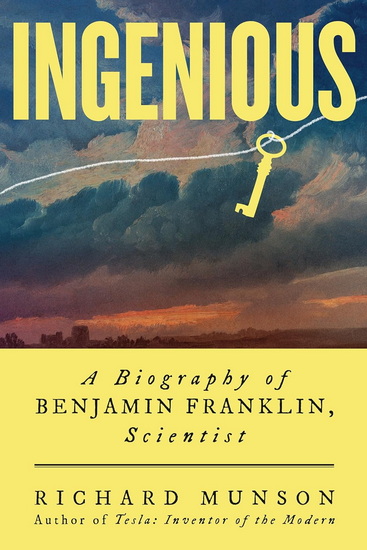 Ingenious: A Biography of Benjamin Franklin, Scientist - RICHARD MUNSON
