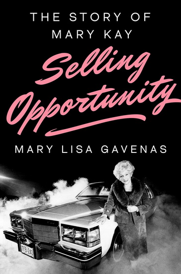 Selling Opportunity: The Story of Mary Kay - MARY LISA GAVENAS