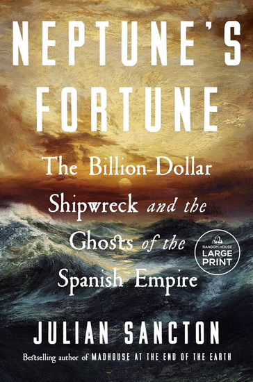 Neptune's Fortune: The Billion-Dollar Shipwreck and the Ghosts of the Spanish Empire (Large print) - JULIAN SANCTON