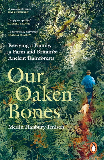 Our Oaken Bones: Reviving a Family, a Farm and Britain’s Ancient Rainforests - MERLIN HANBURY-TENISON