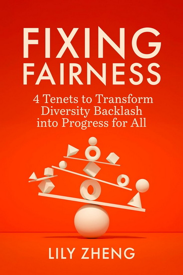 Fixing Fairness: 4 Tenets to Transform Diversity Backlash into Progress for All - LILY ZHENG