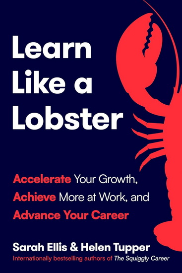 Learn Like a Lobster: Accelerate Your Growth, Achieve More at Work, and Advance Your Career - SARAH ELLIS - HELEN TUPPER