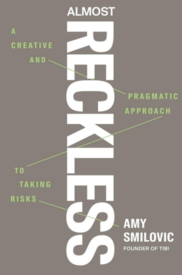 Almost Reckless: A Creative and Pragmatic Approach to Taking Risks - AMY SMILOVIC