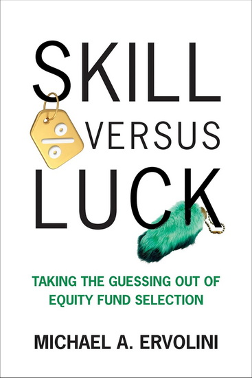 Skill Versus Luck: Taking the Guessing Out of Equity Fund Selection - MICHAEL A ERVOLINI