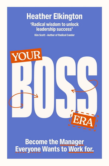 Your Boss Era: Become the Manager Everyone Wants to Work for - HEATHER ELKINGTON