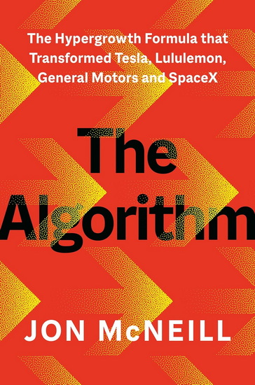 The Algorithm: The Hypergrowth Formula That Transformed Tesla, Lululemon, General Motors, and SpaceX - JONATHAN MCNEILL