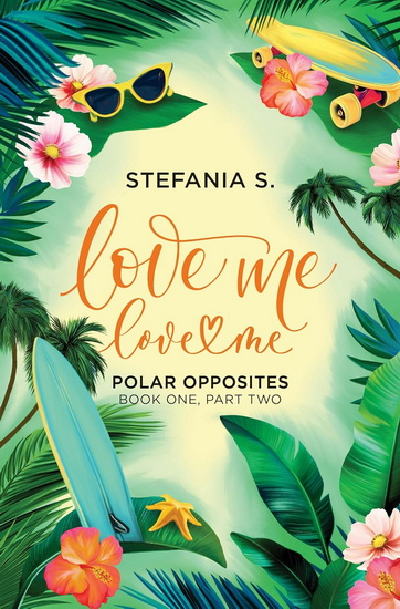 Love Me, Love Me: Polar Opposites: Book One, Part Two - STEFANIA S