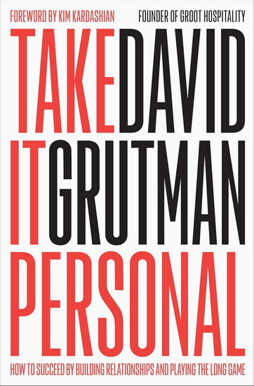 Take It Personal: How to Succeed by Building Relationships, Trusting Your Gut, and Playing the Long Game - DAVID GRUTMAN