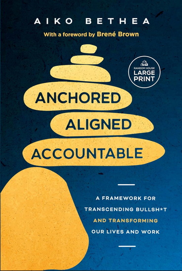 Anchored, Aligned, Accountable: A Framework for Transcending Bullsh*t and Transforming Our Lives and Work (Large print) - AIKO BETHEA